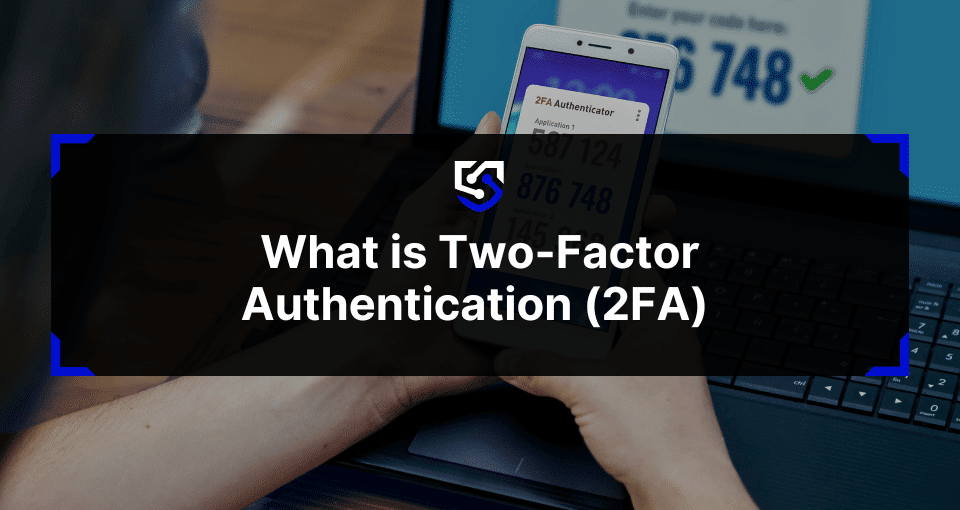 What is Two-Factor Authentication (2FA) and Why you Should Use it