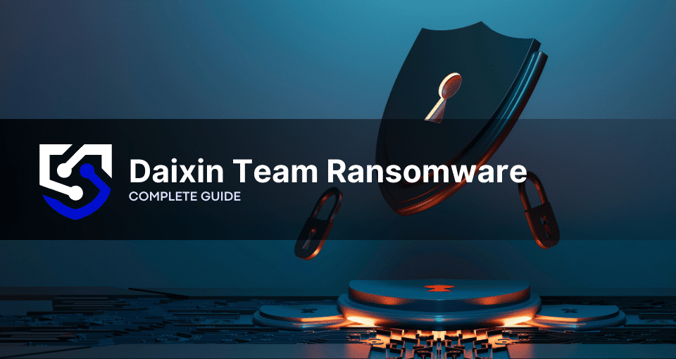 Daixin Team: Complete Breakdown Guide of this Ransomware